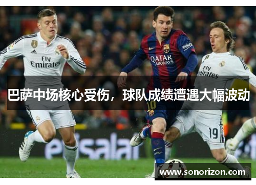 巴萨中场核心受伤，球队成绩遭遇大幅波动