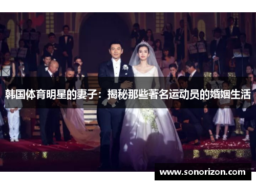 韩国体育明星的妻子：揭秘那些著名运动员的婚姻生活