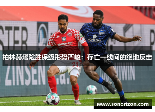 柏林赫塔险胜保级形势严峻：存亡一线间的绝地反击