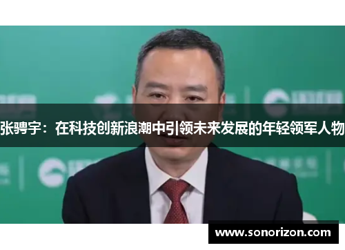 张骋宇：在科技创新浪潮中引领未来发展的年轻领军人物