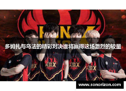 多姆扎与乌法的精彩对决谁将赢得这场激烈的较量