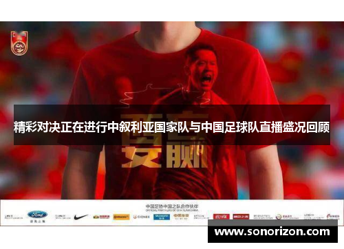 精彩对决正在进行中叙利亚国家队与中国足球队直播盛况回顾